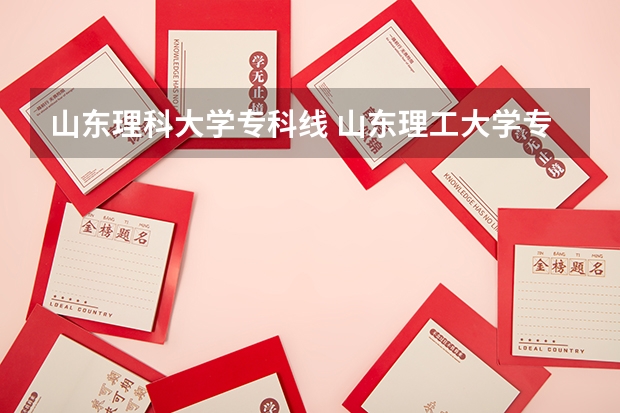 山东理科大学专科线 山东理工大学专科录取分数线