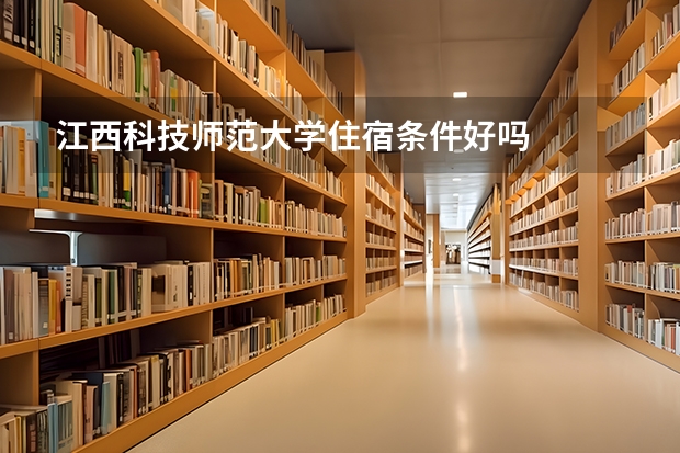 江西科技师范大学住宿条件好吗