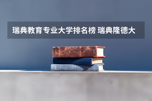 瑞典教育专业大学排名榜 瑞典隆德大学世界排名