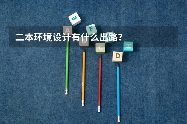 二本环境设计有什么出路？