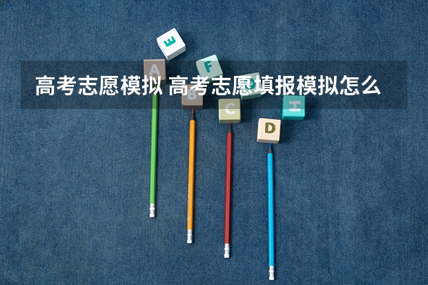 高考志愿模拟 高考志愿填报模拟怎么填