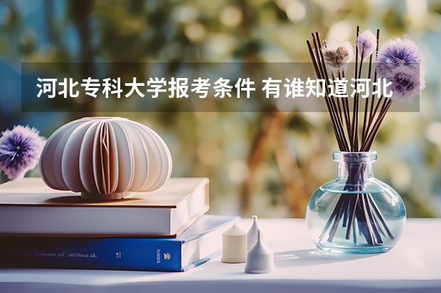 河北专科大学报考条件 有谁知道河北大学的专科研究生报名条件啊