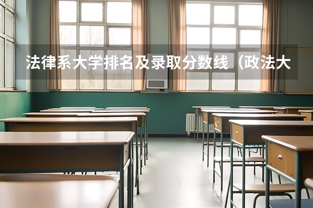 法律系大学排名及录取分数线（政法大学排名及录取分数线）