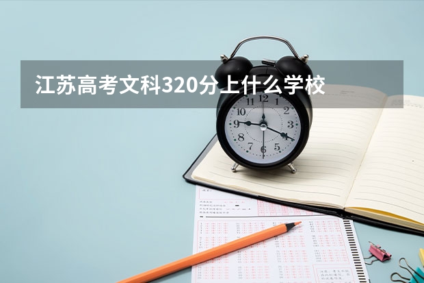 江苏高考文科320分上什么学校