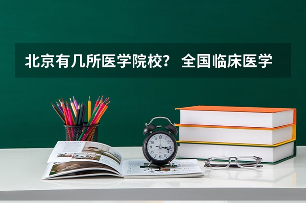 北京有几所医学院校？ 全国临床医学大学排名一览表