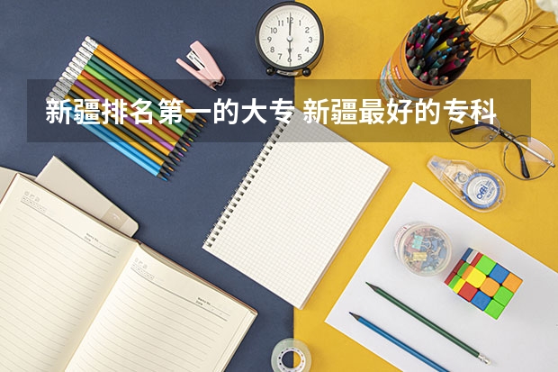 新疆排名第一的大专 新疆最好的专科学校