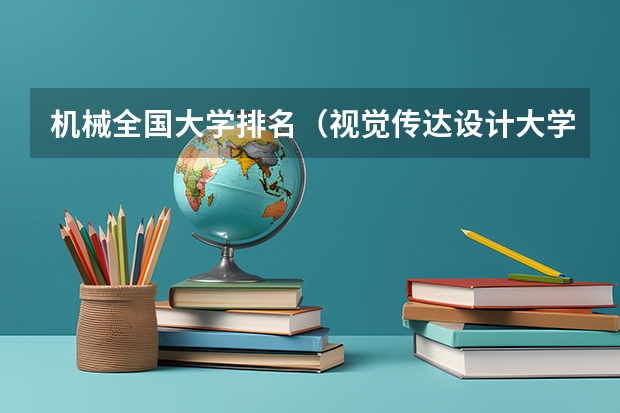 机械全国大学排名（视觉传达设计大学排名）