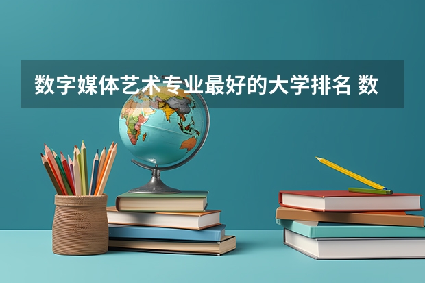 数字媒体艺术专业最好的大学排名 数字媒体艺术中国大学排名