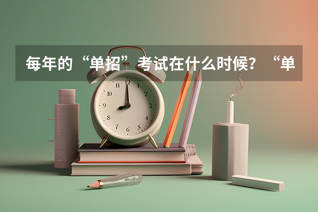每年的“单招”考试在什么时候？“单招”有何优势？