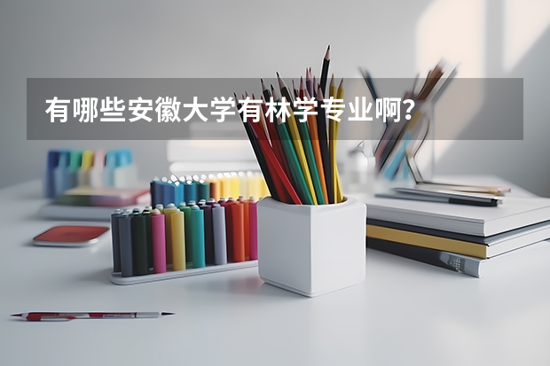有哪些安徽大学有林学专业啊？