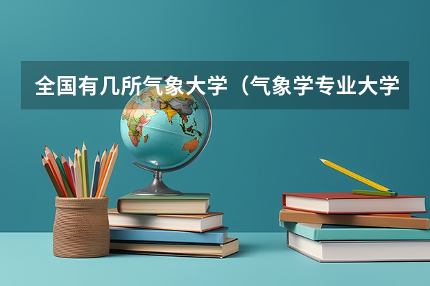 全国有几所气象大学（气象学专业大学排名）