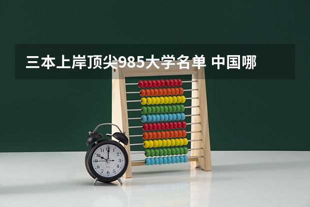 三本上岸顶尖985大学名单 中国哪所“三本”大学坚持第二批次招生，有望升级为985高校？