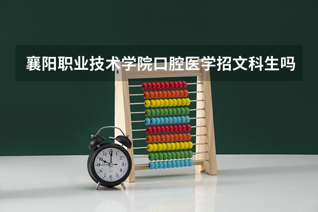 襄阳职业技术学院口腔医学招文科生吗