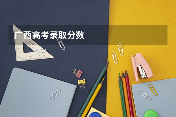 广西高考录取分数
