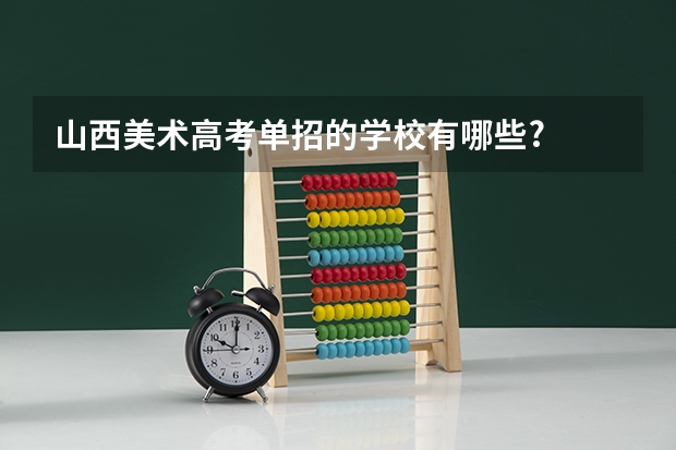 山西美术高考单招的学校有哪些?