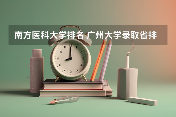 南方医科大学排名 广州大学录取省排名