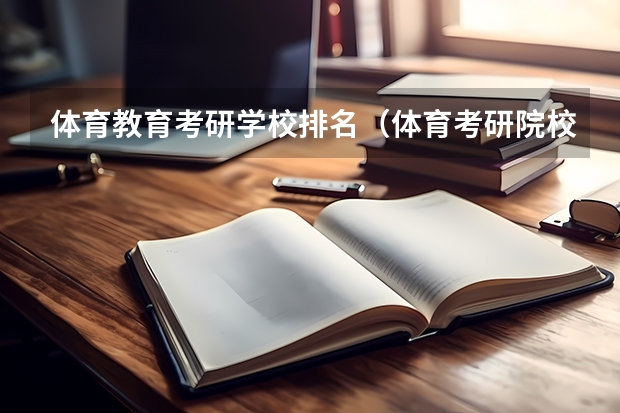 体育教育考研学校排名（体育考研院校难易程度排名）
