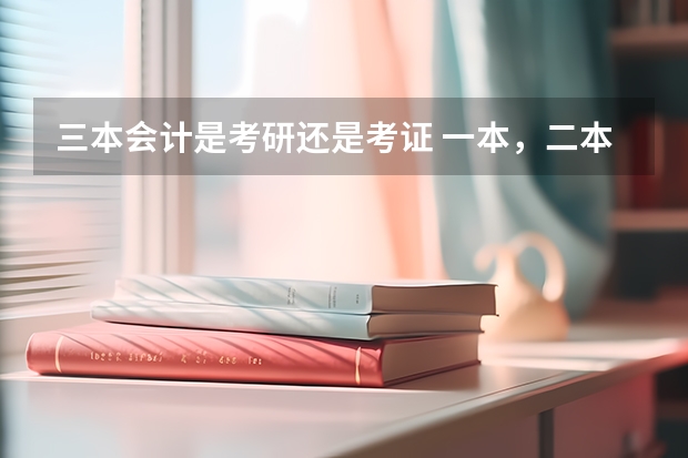 三本会计是考研还是考证 一本，二本，三本差距到底有多大