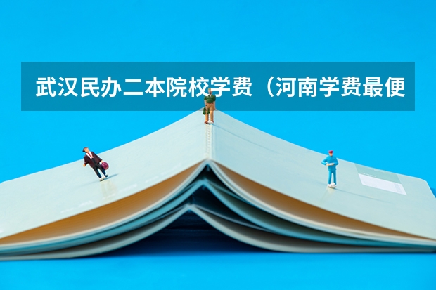 武汉民办二本院校学费（河南学费最便宜的民办二本）