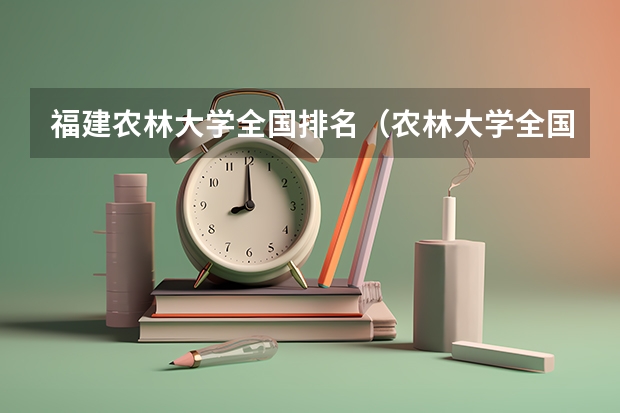 福建农林大学全国排名（农林大学全国排名）