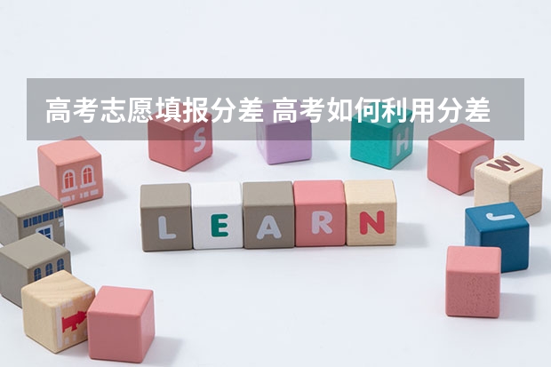 高考志愿填报分差 高考如何利用分差来填报志愿