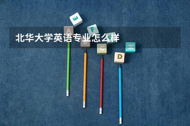 北华大学英语专业怎么样