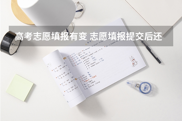 高考志愿填报有变 志愿填报提交后还能修改吗 高考志愿填报技巧是什么