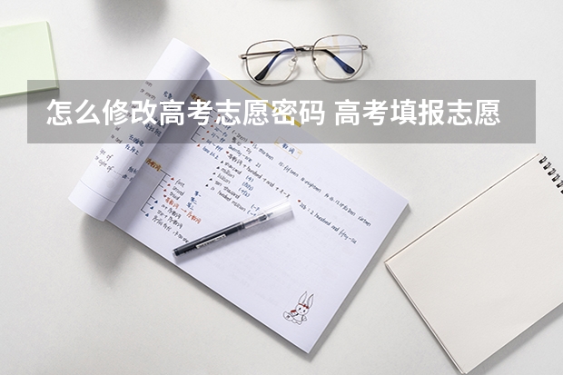 怎么修改高考志愿密码 高考填报志愿的密码忘了怎么办？