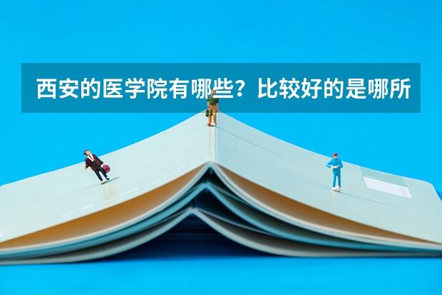 西安的医学院有哪些？比较好的是哪所？