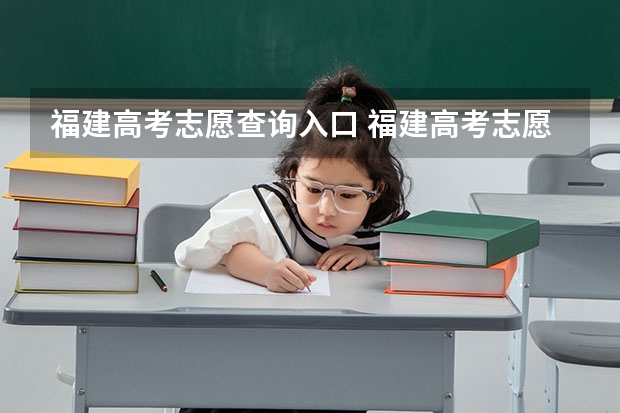 福建高考志愿查询入口 福建高考志愿填报系统是哪个?