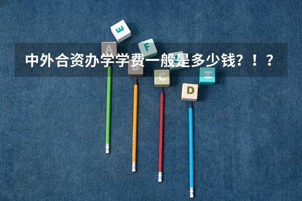 中外合资办学学费一般是多少钱？！？