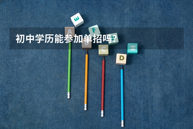 初中学历能参加单招吗？
