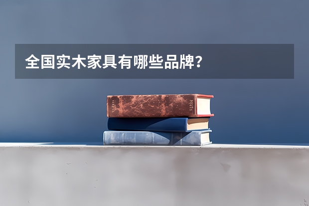 全国实木家具有哪些品牌？