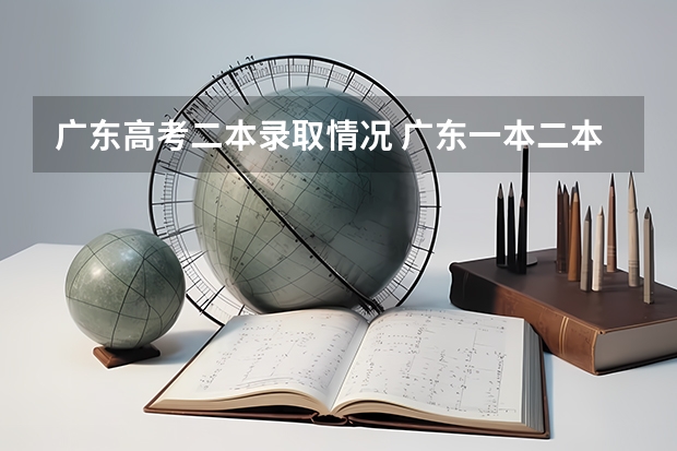 广东高考二本录取情况 广东一本二本分数线