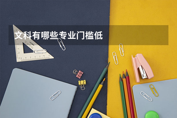 文科有哪些专业门槛低