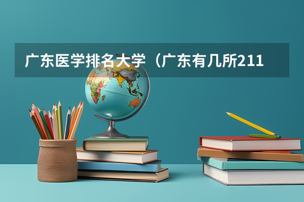 广东医学排名大学（广东有几所211高校，哪几所？）