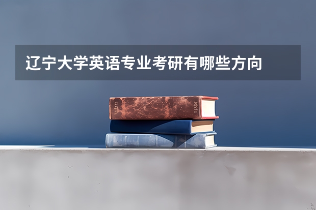 辽宁大学英语专业考研有哪些方向