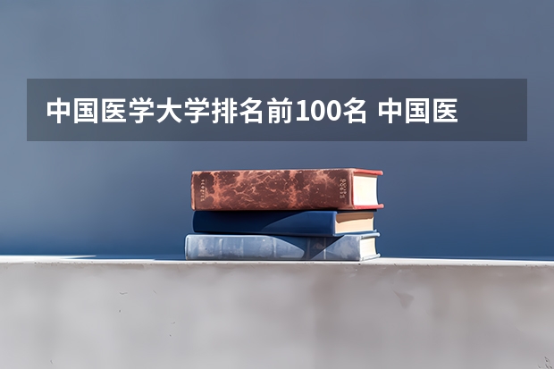 中国医学大学排名前100名 中国医科类大学排名表