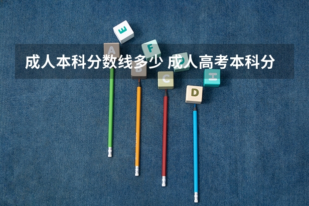 成人本科分数线多少 成人高考本科分数线是多少？