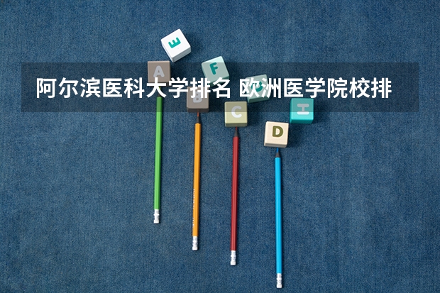 阿尔滨医科大学排名 欧洲医学院校排名