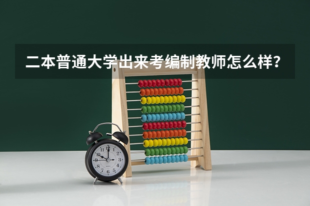 二本普通大学出来考编制教师怎么样？