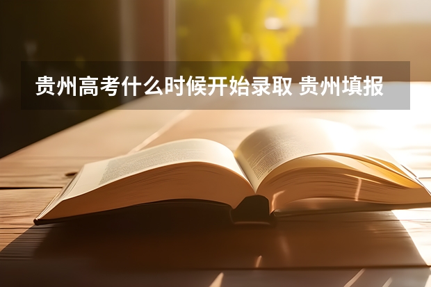 贵州高考什么时候开始录取 贵州填报志愿时间和截止时间