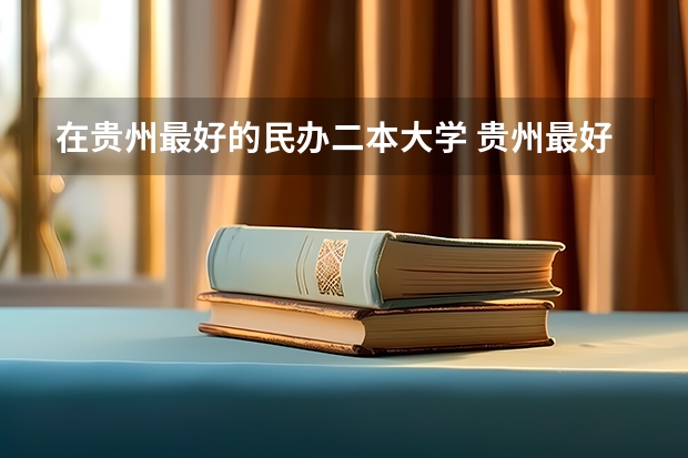 在贵州最好的民办二本大学 贵州最好二本大学