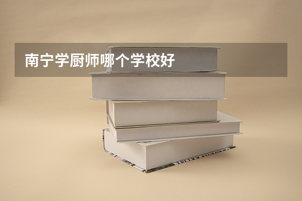 南宁学厨师哪个学校好