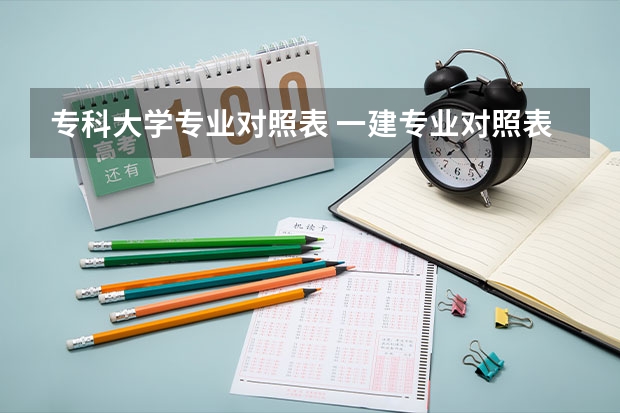 专科大学专业对照表 一建专业对照表大专？