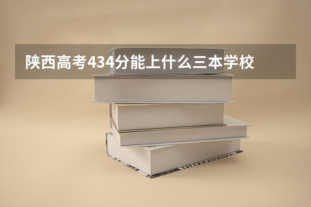 陕西高考434分能上什么三本学校