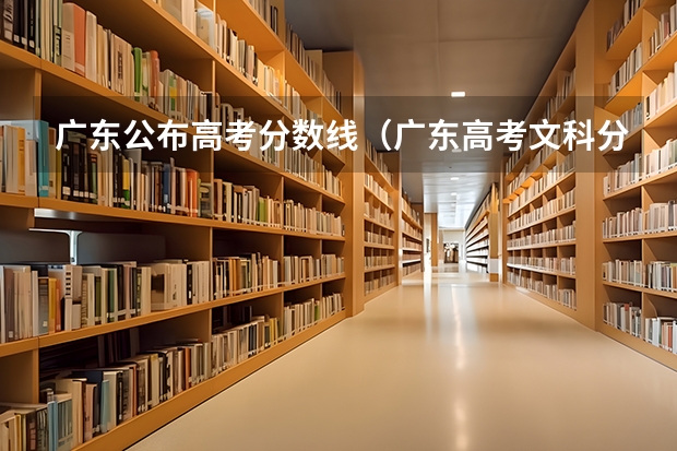 广东公布高考分数线（广东高考文科分数线）