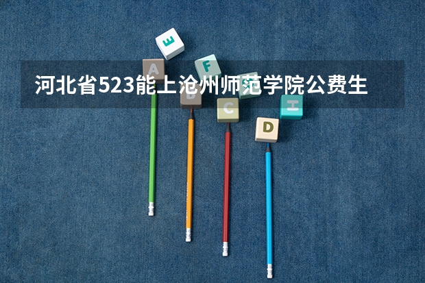河北省523能上沧州师范学院公费生吗