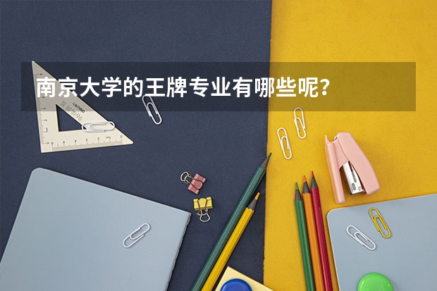 南京大学的王牌专业有哪些呢？