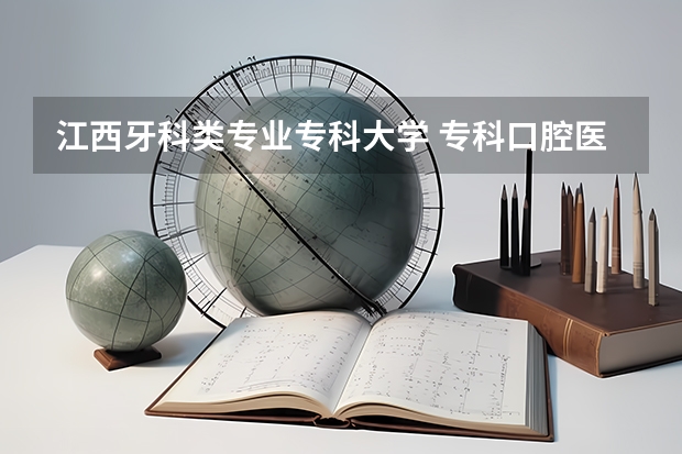 江西牙科类专业专科大学 专科口腔医学专业排名
